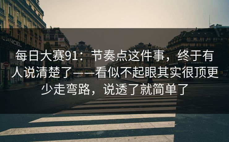 <strong>每日大赛</strong>91：节奏点这件事，终于有人说清楚了——看似不起眼其实很顶更少走弯路，说透了就简单了