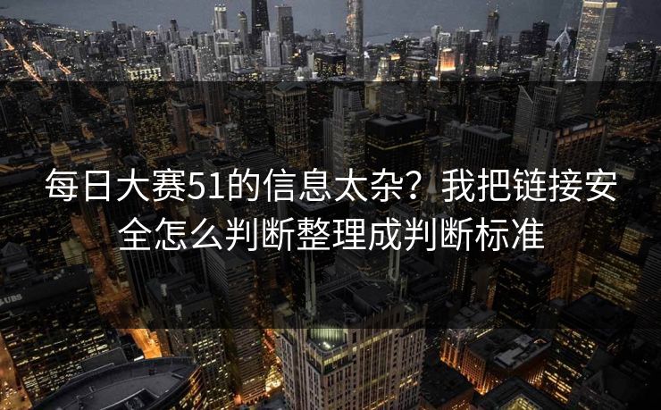 <strong>每日大赛</strong>51的信息太杂？我把链接安全怎么判断整理成判断标准